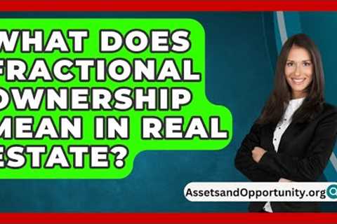 What Does Fractional Ownership Mean In Real Estate? - AssetsandOpportunity.org