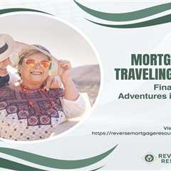 Reverse Mortgages and Traveling Abroad: Financing Global Adventures in Retirement