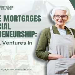 Reverse Mortgages and Social Entrepreneurship: Impactful Ventures in Later Life