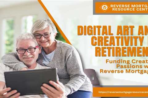 Digital Art and Creativity in Retirement: Funding Creative Passions with Reverse Mortgages