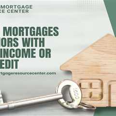 Reverse Mortgages for Seniors with Limited Income or Poor Credit