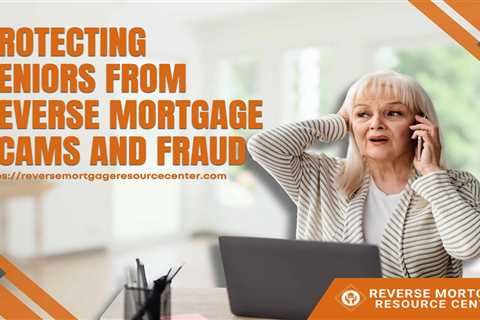 Protecting Seniors from Reverse Mortgage Scams and Fraud