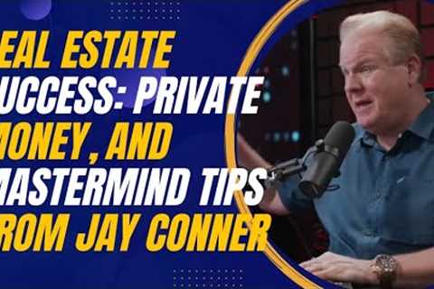 Automating Real Estate Success: Private Money, Marketing, and Mastermind Tips From Jay Conner