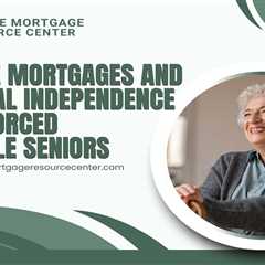 Reverse Mortgages and Financial Independence for Divorced or Single Seniors