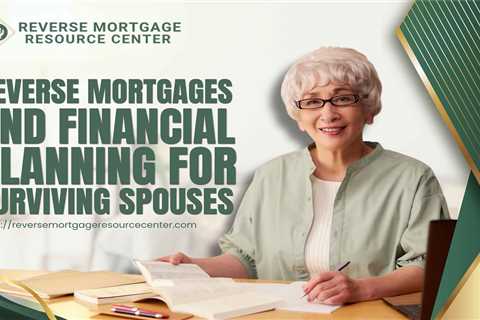 Reverse Mortgages and Financial Planning for Surviving Spouses