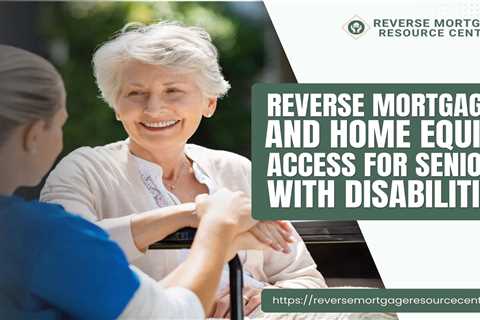 Reverse Mortgages and Home Equity Access for Seniors with Disabilities