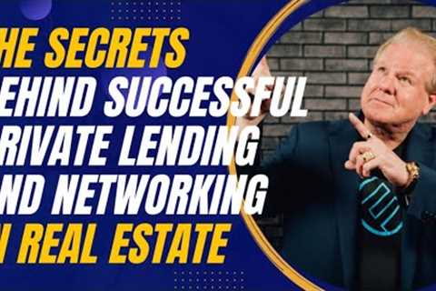 The Secrets Behind Successful Private Lending and Networking in Real Estate