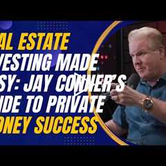 Real Estate Investing Made Easy: Jay Conner’s Guide to Private Money Success