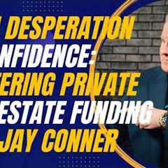 From Desperation to Confidence: Mastering Private Real Estate Funding With Jay Conner