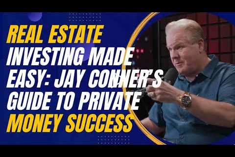 Real Estate Investing Made Easy: Jay Conner’s Guide to Private Money Success