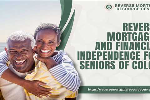 Reverse Mortgages and Financial Independence for Seniors of Color