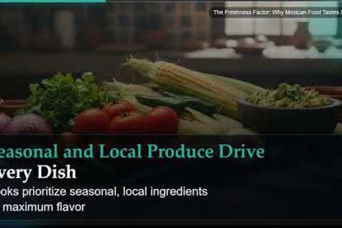 The Freshness Factor: Why Mexican Food Tastes So Alive